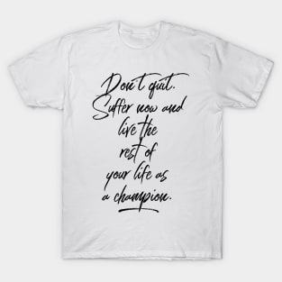 don't quit suffer now and live the rest of your life as a champion T-Shirt